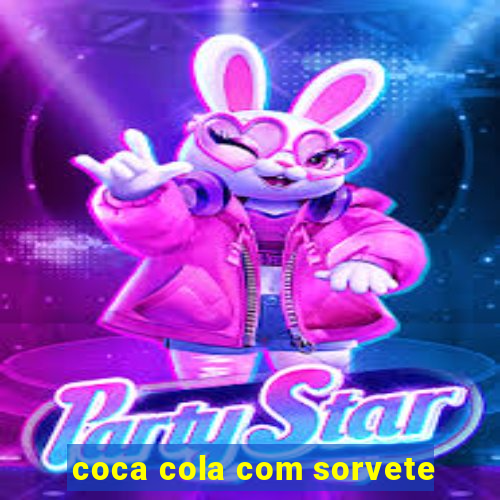 coca cola com sorvete